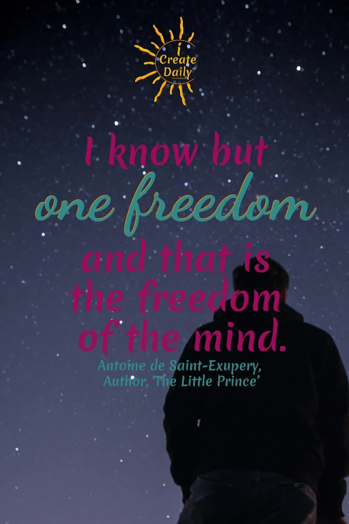 LITTLE PRINCE QUOTE: "I know but one freedom and that is the freedom of the mind." ~Antoine de Saint-Exupéry, Author, 'The Little Prince'