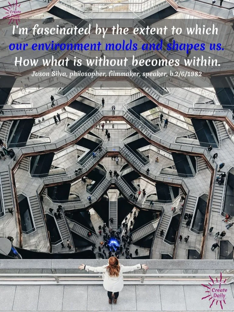 environment molds and shapes us Jason Silva Quote - Our environment shapes us. #JasonSilvaQuote #WhatWeCreateCreatesUs #OurEnvironmentShapesUs #Ontological #iCreateDaily #Creativity