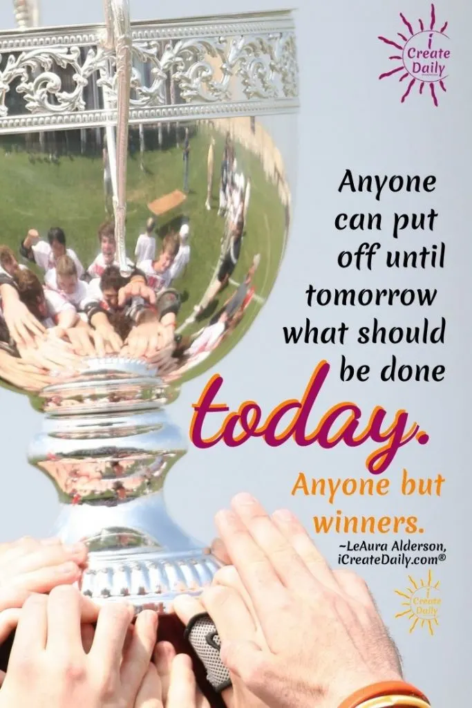 A WINNING MINDSET ACTS NOW: "A winning mindset doesn't falter when tired... doesn't make excuses... doesn't look for reasons not to do." ~LeAura Alderson, creator iCreateDaily.com #WinningMindset #WinnersMindset #Mindset #Winnrers #iCreateDaily #Procrastination #DontProcrastinate