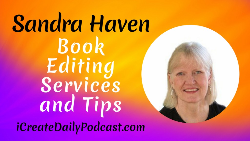 Book Editing Services and Tips ~ Sandra Haven #iCreateDaily #Podcast