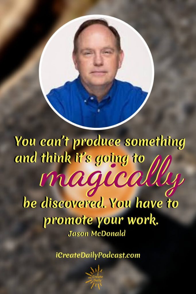 “You can’t produce something and think it’s going to magically be discovered. You have to promote your work.” ~Jason McDonald #iCreateDaily