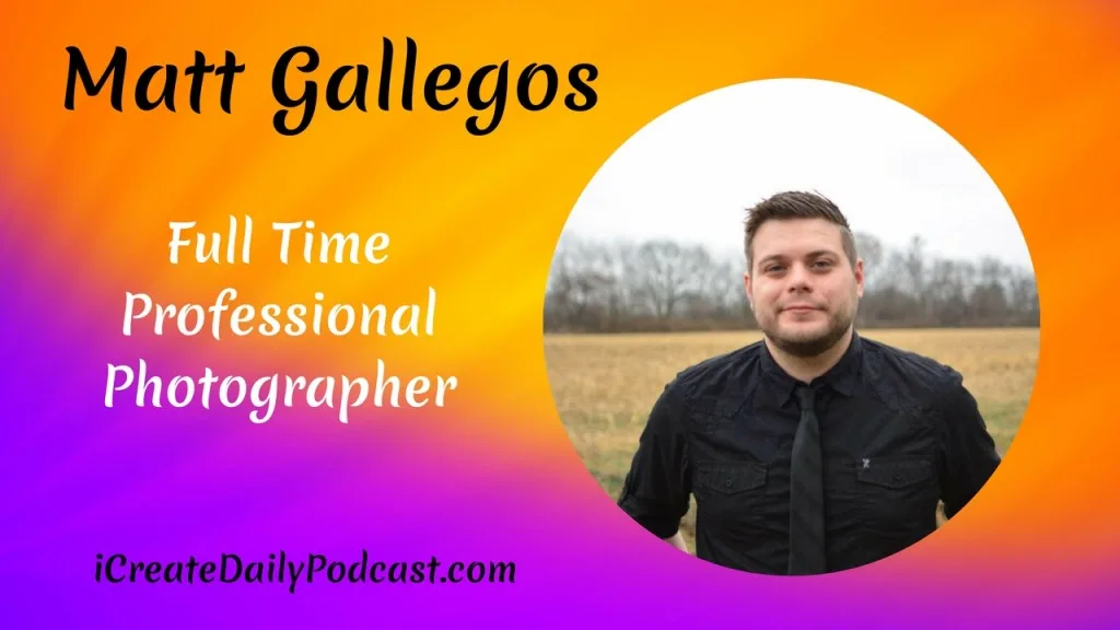 Full Time Professional Photographer, Matt Gallegos #iCreateDaily #Interviews #Podcast