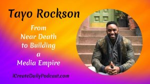 From Near Death to Building a Media Empire with Tayo Rockson #iCreateDaily #Interviews #Podcast