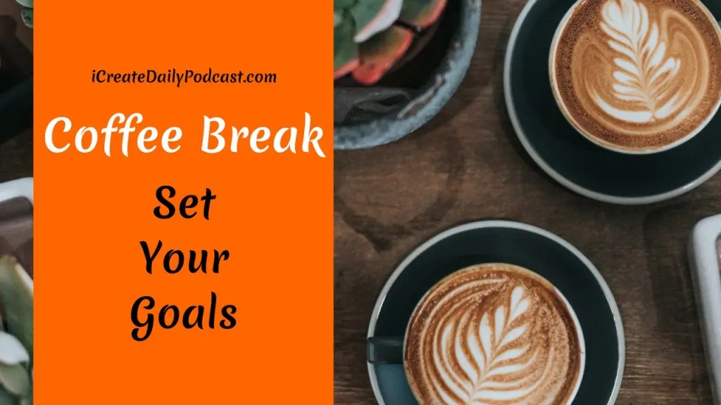 Set Your Goals – Coffee Break 03 #iCreateDaily #Goals #coffeebreaks
